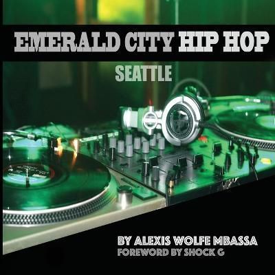 Emerald City Hip Hop, Seattle By Mbassa, Alexis, Wolfe 9780578341590