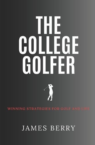 The College Golfer: Winning strategies for golf and life 9780578353760