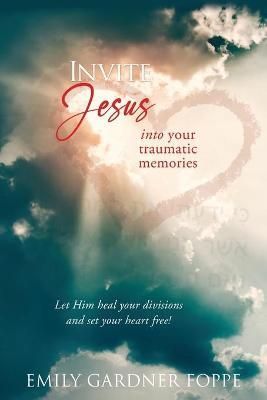 Invite Jesus into your traumatic memories By Emily Gardner Foppe