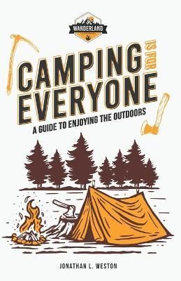 Camping is for Everyone - A Guide to Enjoying the Outdoors By Weston