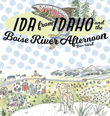Ida from Idaho and the Boise River Afternoon By Grace Witsil
