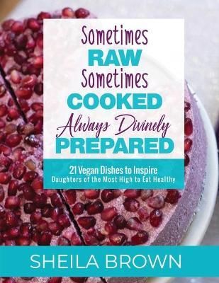Sometimes Raw, Sometimes Cooked, Always Divinely Prepared (Paperback)