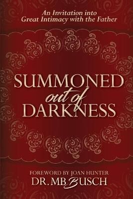 Summoned Out of Darkness: An Invitation into Great Intimacy with the Father