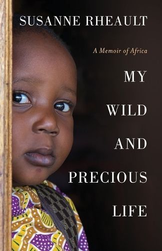 My Wild and Precious Life: A Memoir of Africa By Rheault, Susanne