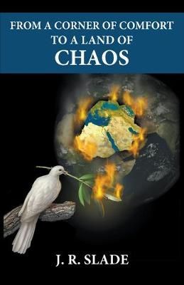 From a Corner of Comfort To a Land of Chaos By slade, J. R.