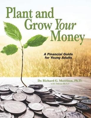 Plant and Grow Your Money By Morrison (author), Dalene Bickel (editor)