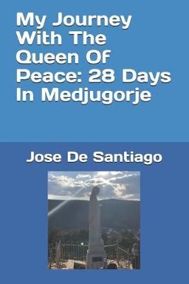 My Journey With The Queen Of Peace By Jose de Santiago 9780578551500