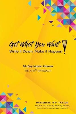 Get What You Want, Write it Down, Make It Happen! By Taylor