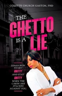The Ghetto Is a Lie By Dr Cozette Church Gaston 9780578627922