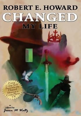 Robert E. Howard Changed My Life By Jason M Waltz 9780578661759