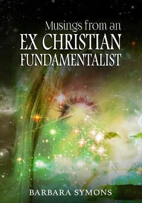 Musings from an Ex Christian Fundamentalist By Barbara Kay Symons