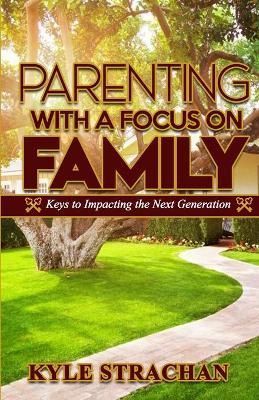Parenting With a Focus on Family By Kyle Strachan 9780578673660