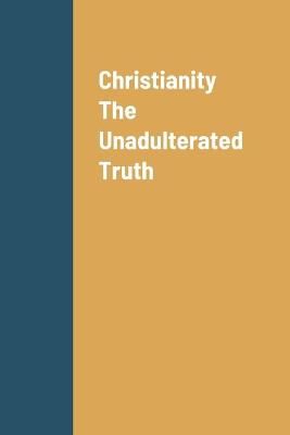 Christianity The Unadulterated Truth By Chambers 9780578681481