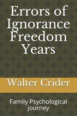 Errors of Ignorance Freedom Years By Walter Leslie Crider (Paperback)