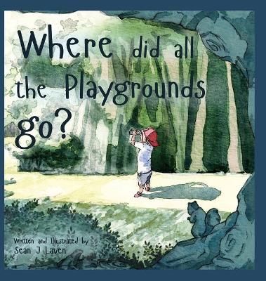 Where did all the Playgrounds go? By Laven, Sean J 9780578714035