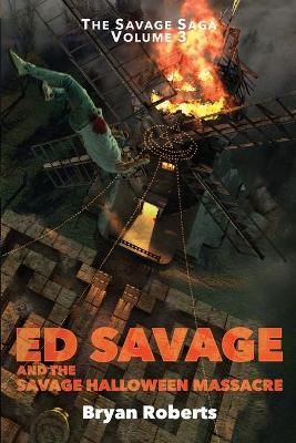 Ed Savage and the Savage Halloween Massacre By Bryan Roberts