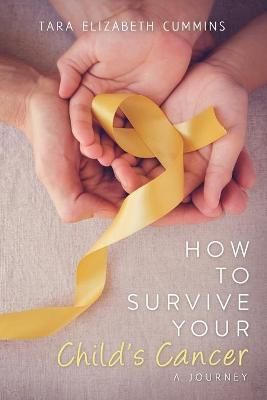 How to Survive Your Child's Cancer By Cummins 9780578767581