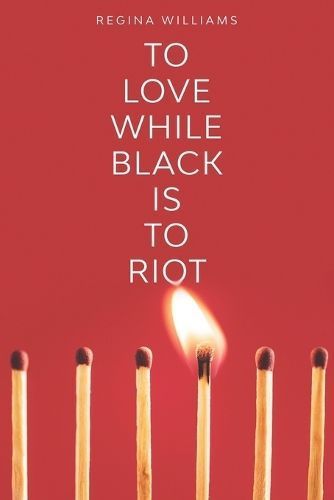 To Love While Black Is to Riot By Regina Williams 9780578774015