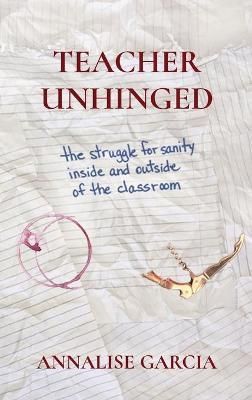 TEACHER UNHINGED By Garcia, Annalise 9780578792873 (Hardback)