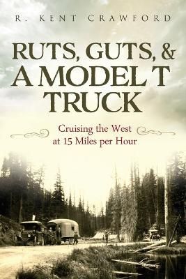 Ruts, Guts, & A Model T Truck By R Kent Crawford 9780578797465