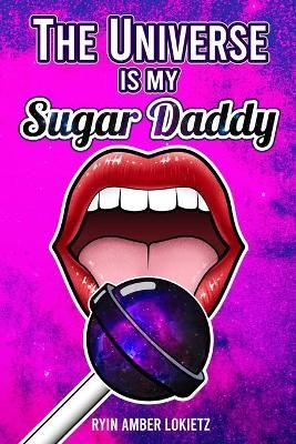 The Universe Is My Sugar Daddy By Ryin Amber Lokietz 9780578833804
