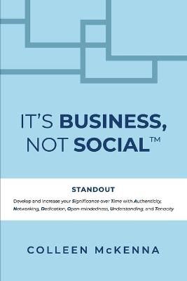 It's Business, Not Social?: STANDOUT. Develop and increase your Significance over Time with Authenticity, Networking, Dedication, ...