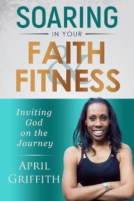Soaring in Your Faith and Fitness By Griffith 9780578842035