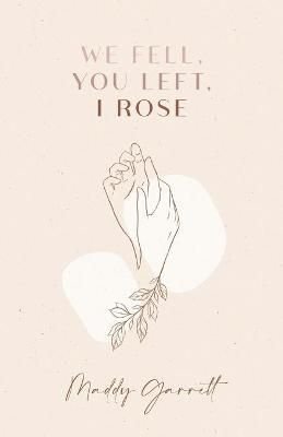 We Fell, You Left, I Rose By Maddy Garrett 9780578853963 (Paperback)
