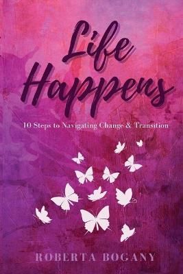 Life Happens: 10 Steps to Navigating Change & Transition 9780578865034