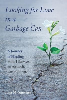 Looking for Love in a Garbage Can By Lisa M Sanchez 9780578885544