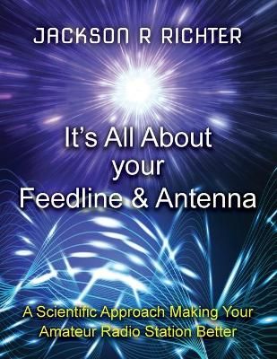 It's All About Your Feedline and Antenna By Richter 9780578914473