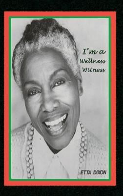 I'm a Wellness Witness By Etta Dixon 9780578924854 (Hardback)