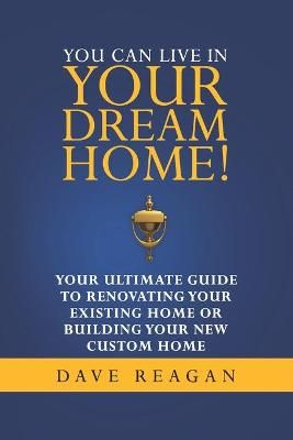 You Can Live In Your Dream Home! By Dave Reagan 9780578935706