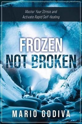 Frozen, Not Broken: Master Your Stress and Activate Rapid Self-healing