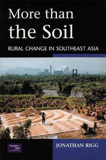 More than the Soil: Rural Change in SE Asia By Rigg, Jonathan