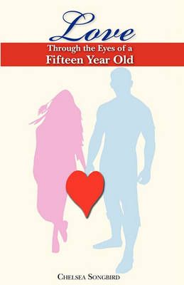 Love Through the Eyes of a Fifteen Year Old By Anonymous (other)