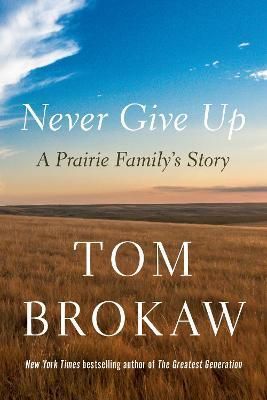 Never Give Up By Tom Brokaw 9780593596371 (Hardback)
