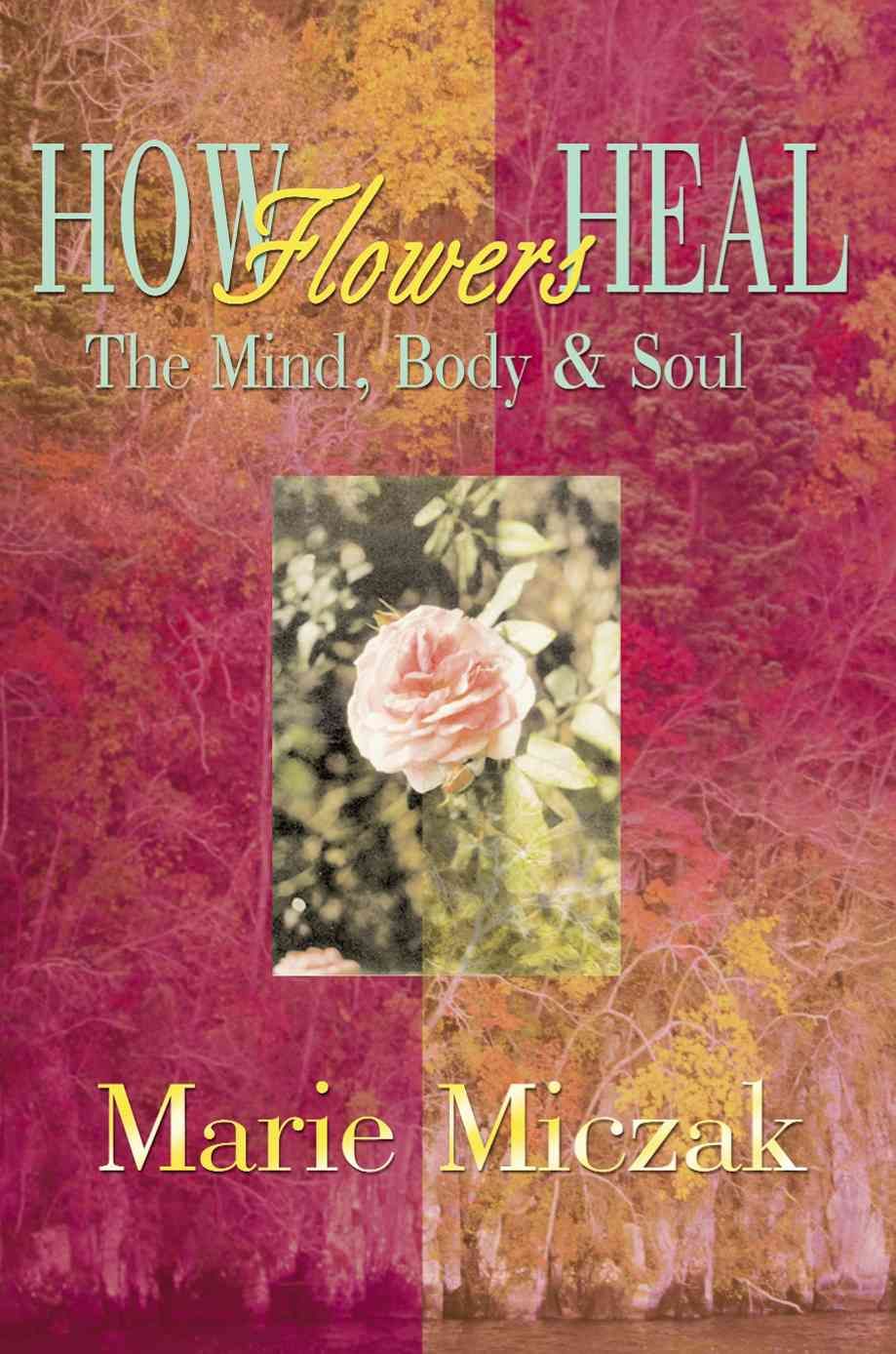 How Flowers Heal By Marie Anakee Miczak 9780595094271 (Paperback)