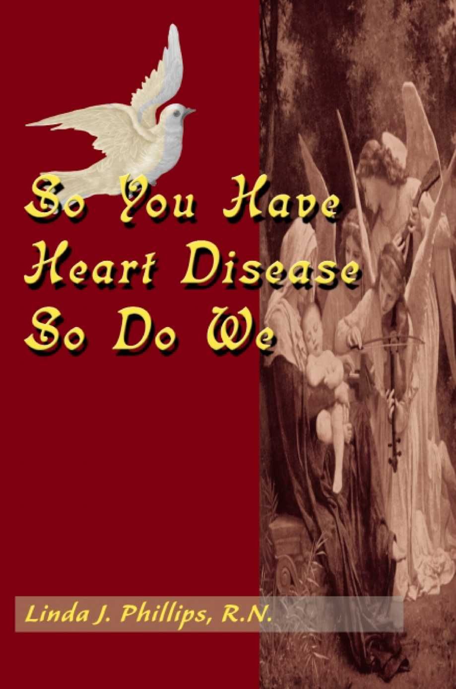 So You Have Heart Disease So Do We By Linda J, R.N. Phillips