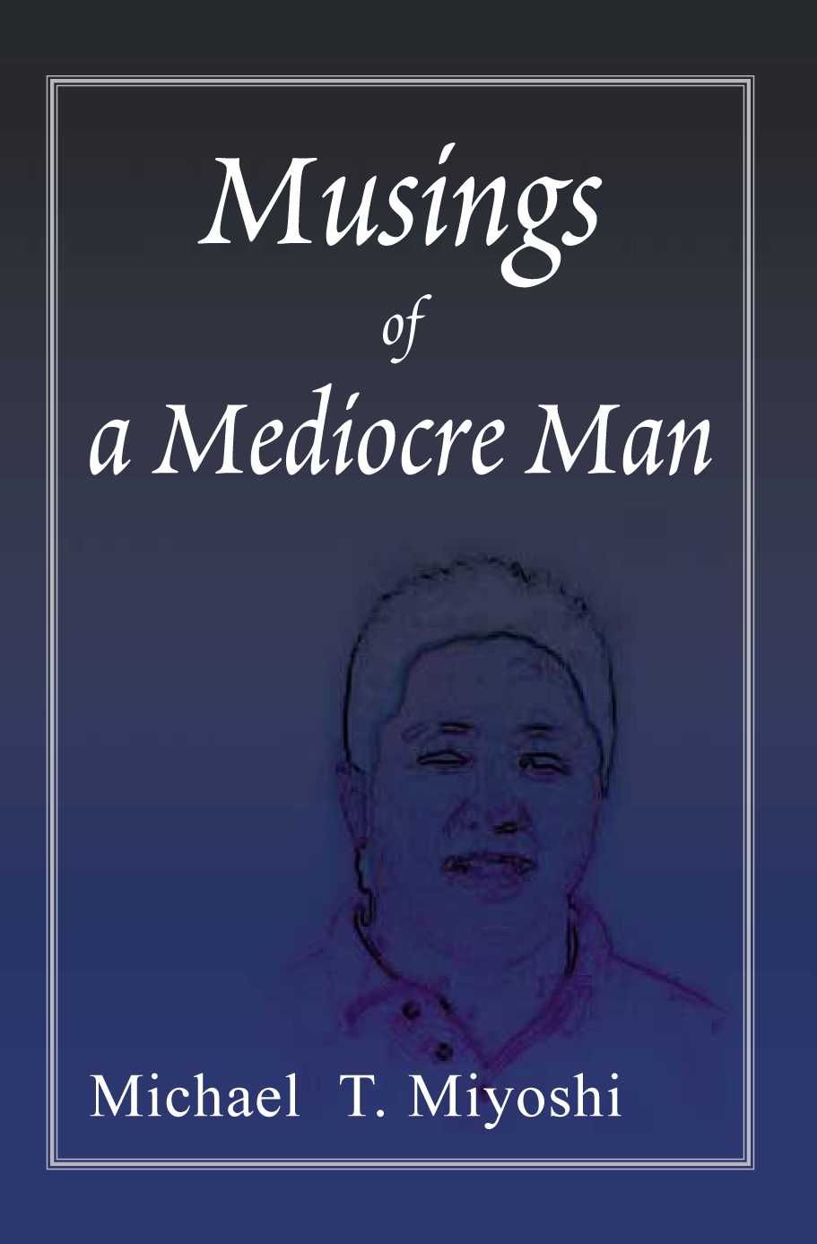 Musings of a Mediocre Man By Miyoshi, Michael T. 9780595122981