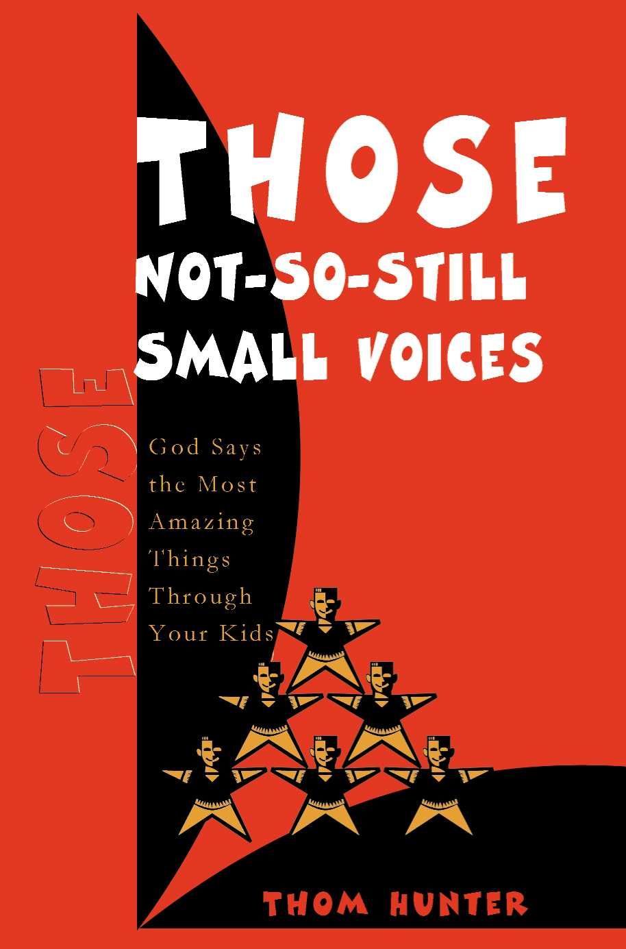 Those Not-So-Still Small Voices: God Says the Most Amazing Things Through Your Kids