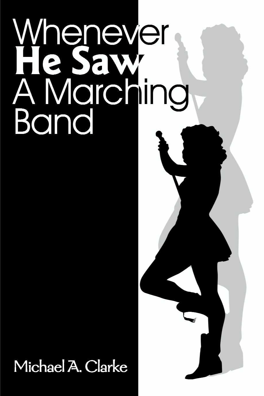 Whenever He Saw a Marching Band By Michael a Clarke 9780595142637