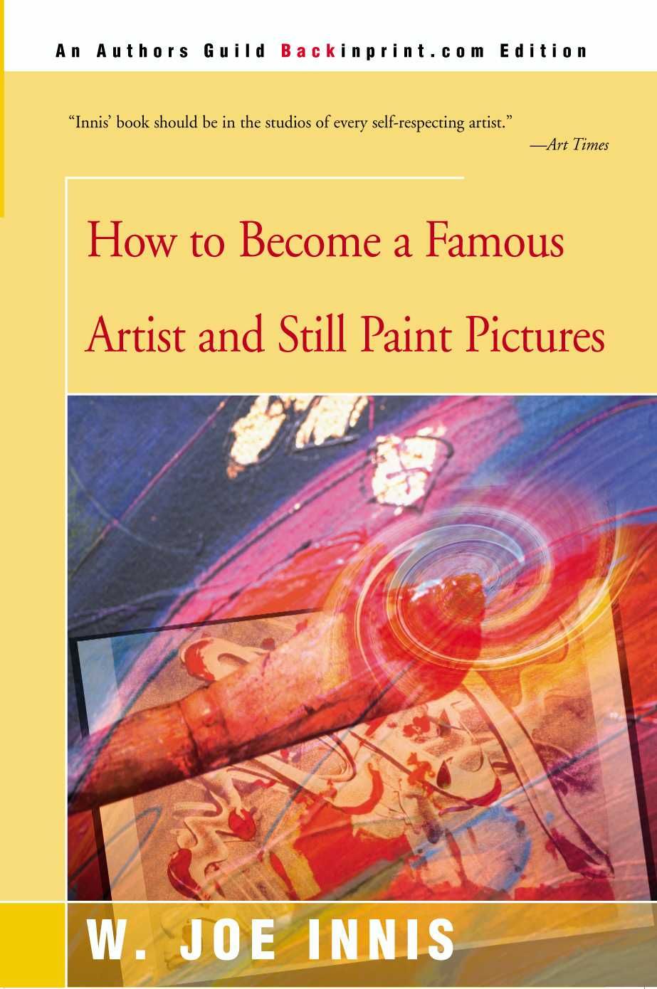 How to Become a Famous Artist and Still Paint Pictures By W Joe Innis