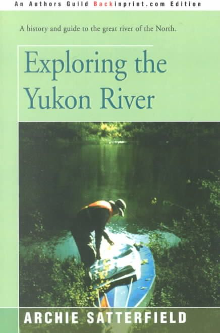 Exploring the Yukon River By Archie Satterfield 9780595146307