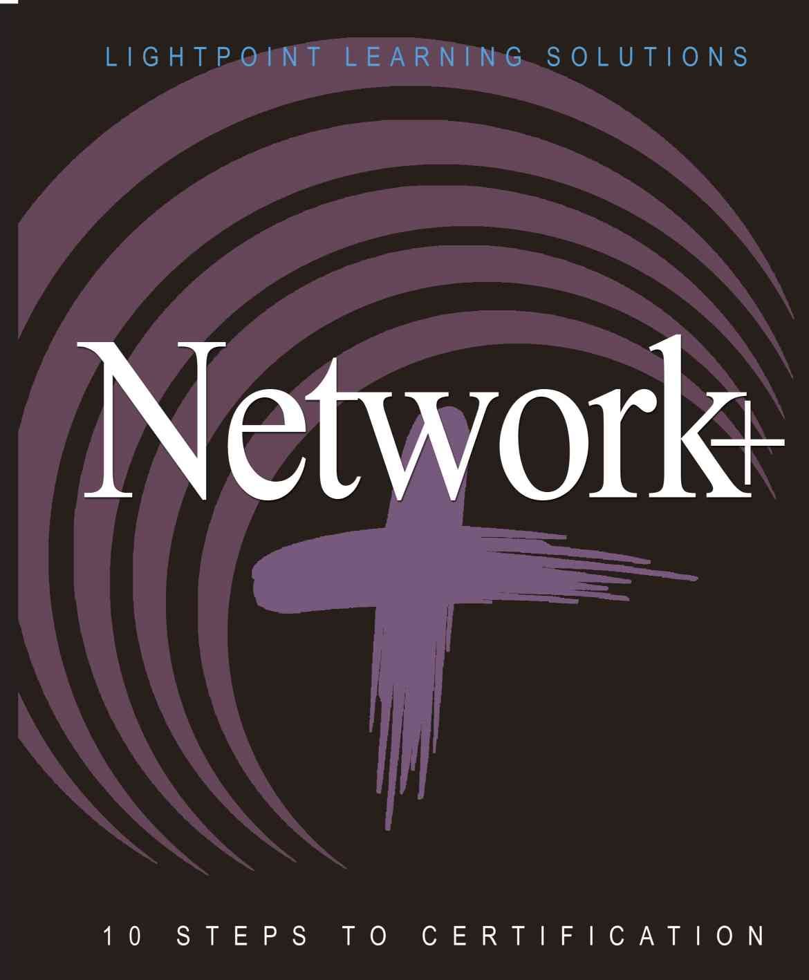 Network+ 10 Steps to Certification By Lightpoint Learning Solutions