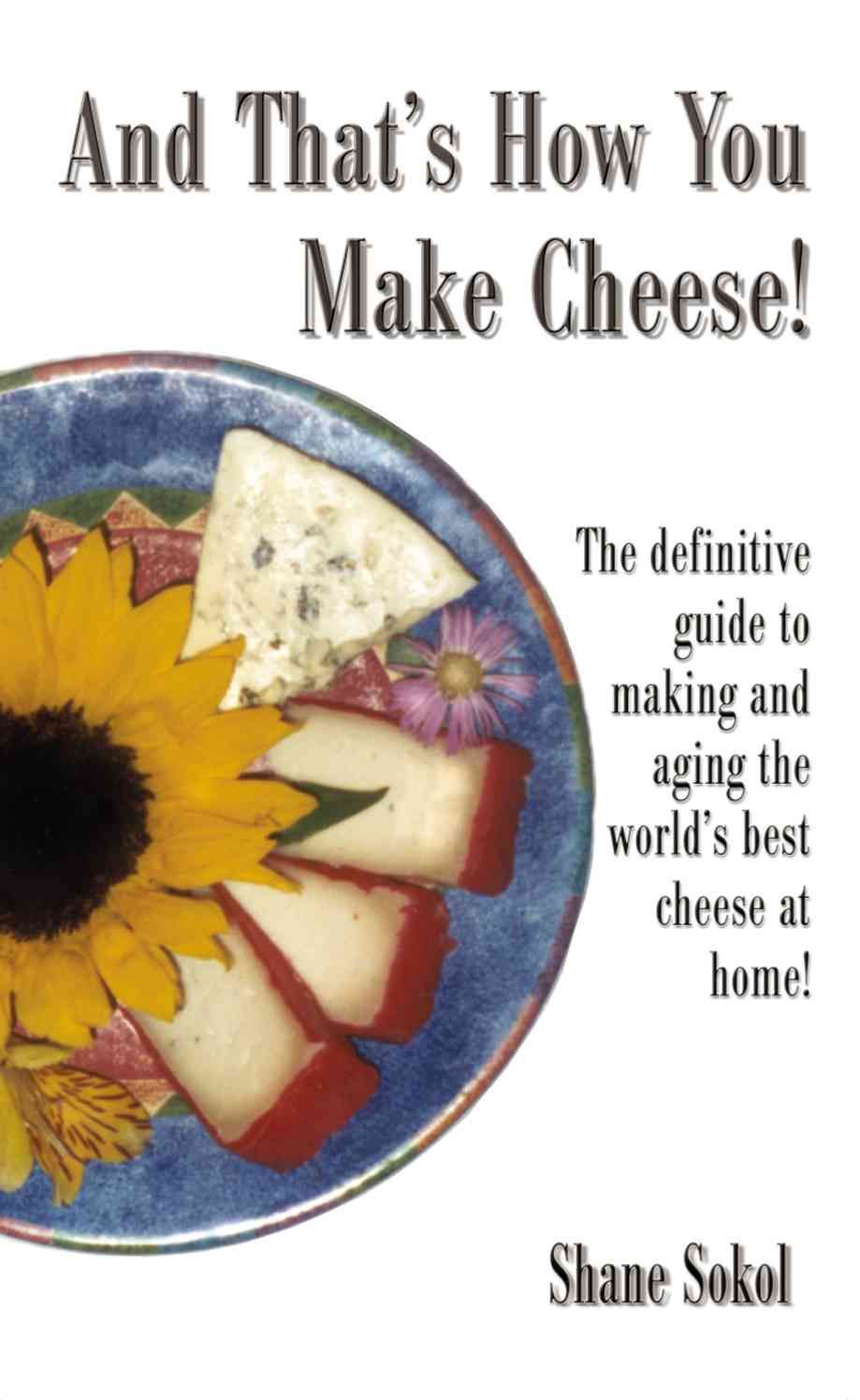 And That's How You Make Cheese! By Shane Sokol 9780595177097