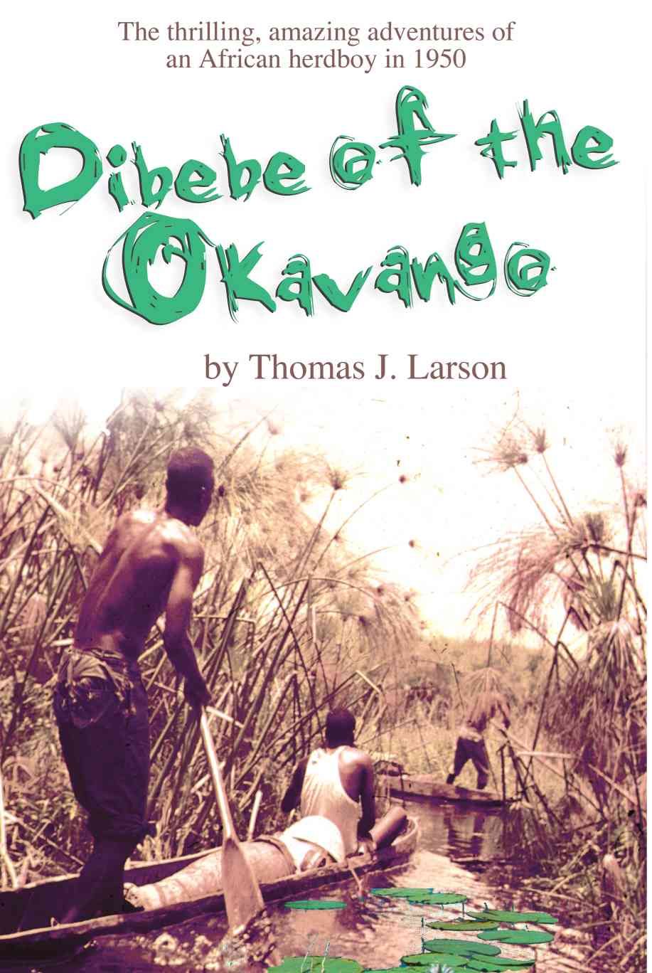 Dibebe of the Okavango By Thomas J, Ph.D. Larson 9780595204335