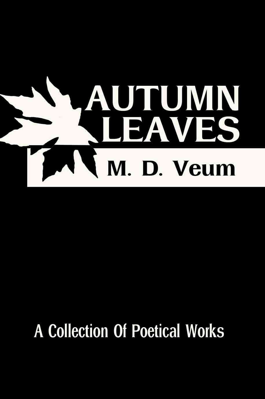 Autumn Leaves: A Collection of Poetical Works By Veum, M. D.