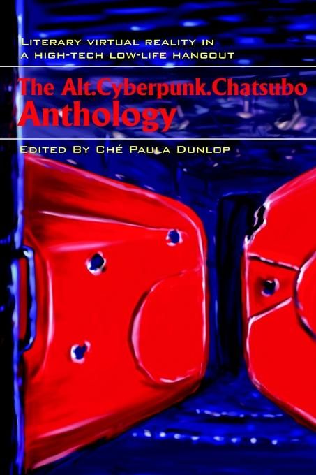 The Alt.Cyberpunk.Chatsubo Anthology By Che Paula Dunlop 9780595213337