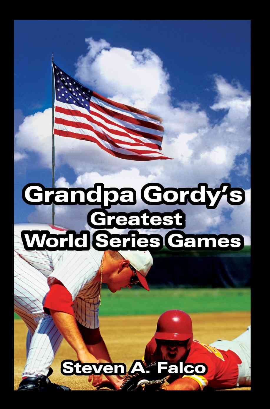 Grandpa Gordy's Greatest World Series Games By Steven A Falco